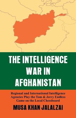 Cover image for Intelligence War in Afghanistan: Regional and International Intelligence Agencies Play the Tom & Jerry Endless Game on the Local Chessboard