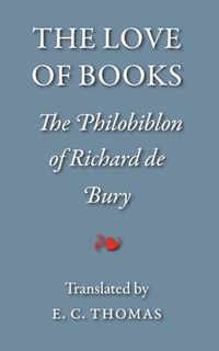 Cover image for The Love of Books: The Philobiblon of Richard De Bury