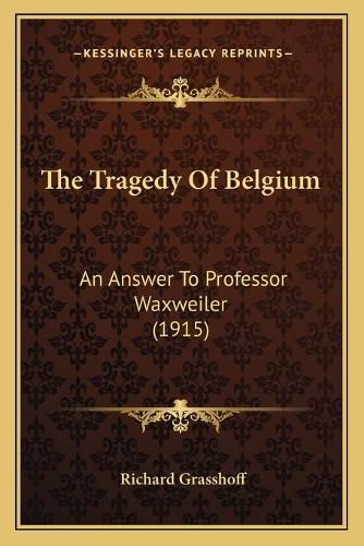 Cover image for The Tragedy of Belgium: An Answer to Professor Waxweiler (1915)