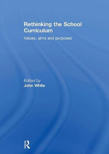 Cover image for Rethinking the School Curriculum: Values, Aims and Purposes