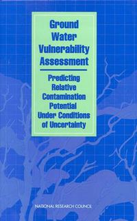 Cover image for Ground Water Vulnerability Assessment: Predicting Relative Contamination Potential Under Conditions of Uncertainty