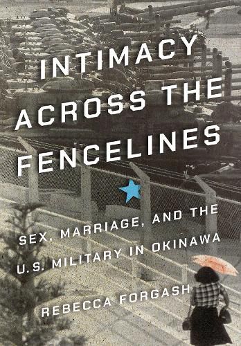 Cover image for Intimacy across the Fencelines: Sex, Marriage, and the U.S. Military in Okinawa