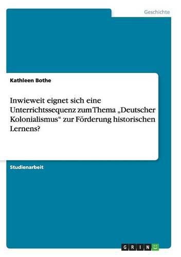 Cover image for Inwieweit eignet sich eine Unterrichtssequenz zum Thema  Deutscher Kolonialismus zur Foerderung historischen Lernens?