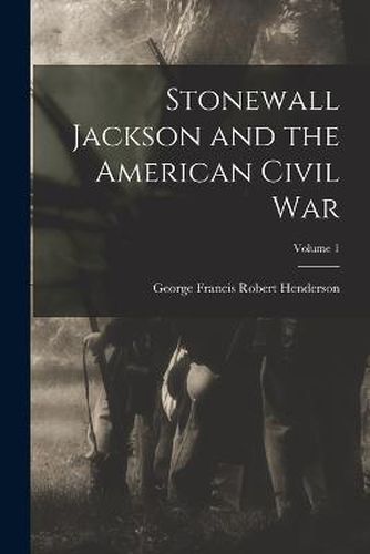 Cover image for Stonewall Jackson and the American Civil War; Volume 1