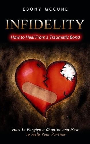 Infidelity: How to Heal From a Traumatic Bond (How to Forgive a Cheater and How to Help Your Partner)