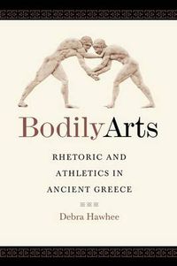 Cover image for Bodily Arts: Rhetoric and Athletics in Ancient Greece