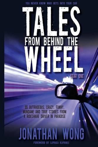 Cover image for Tales From Behind The Wheel: Year One: 55 Outrageous, Crazy, Funny, Mundane, and True Stories from a Rideshare Driver in Paradise