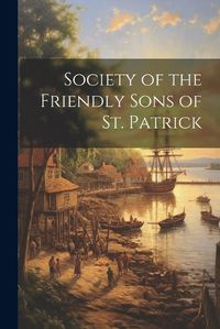 Cover image for Society of the Friendly Sons of St. Patrick