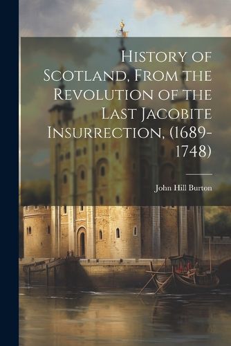 History of Scotland, From the Revolution of the Last Jacobite Insurrection, (1689-1748)