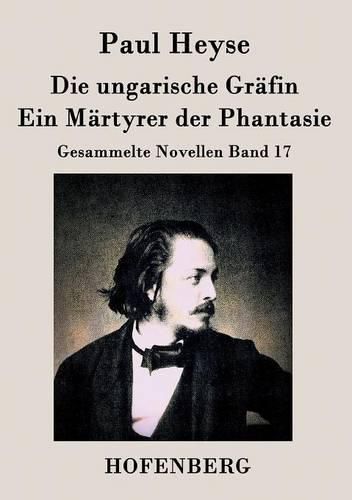 Die ungarische Grafin / Ein Martyrer der Phantasie: Gesammelte Novellen Band 17