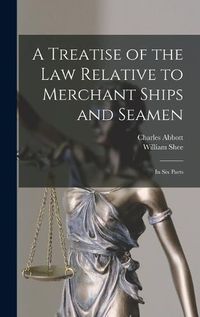 Cover image for A Treatise of the Law Relative to Merchant Ships and Seamen