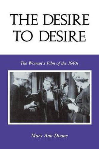 Cover image for The Desire to Desire: The Woman's Film of the 1940s