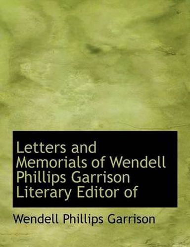 Cover image for Letters and Memorials of Wendell Phillips Garrison Literary Editor of