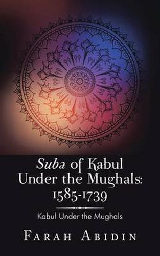 Cover image for Suba of Kabul Under the Mughals: 1585-1739: Kabul Under the Mughals