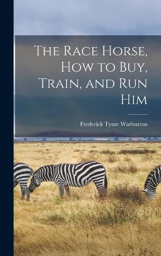 Cover image for The Race Horse, How to Buy, Train, and Run Him