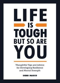 Cover image for Life is Tough, But So Are You: Thoughtful Tips and Advice for Developing Resilience and Mental Strength