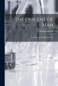 Cover image for The Descent of Man: and Selection in Relation to Sex