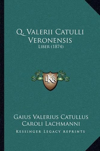 Q. Valerii Catulli Veronensis: Liber (1874)