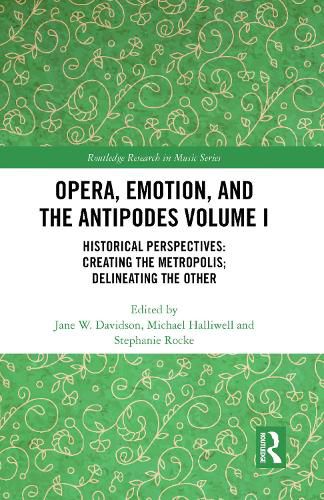 Cover image for Opera, Emotion, and the Antipodes Volume I: Historical Perspectives: Creating the Metropolis; Delineating the Other