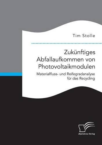 Cover image for Zukunftiges Abfallaufkommen von Photovoltaikmodulen. Materialfluss- und Reifegradanalyse fur das Recycling