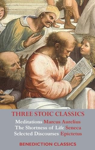 Cover image for Three Stoic Classics: Meditations by Marcus Aurelius; The Shortness of Life by Seneca; Selected Discourses of Epictetus