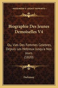 Cover image for Biographie Des Jeunes Demoiselles V4: Ou, Vies Des Femmes Celebres, Depuis Les Hebreux Jusqu'a Nos Jours (1820)