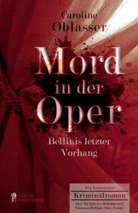 Cover image for Mord in der Oper - Bellinis letzter Vorhang. Ein historischer Kriminalroman uber die Zeit des Belcanto und Vincenzo Bellinis Oper 'Norma