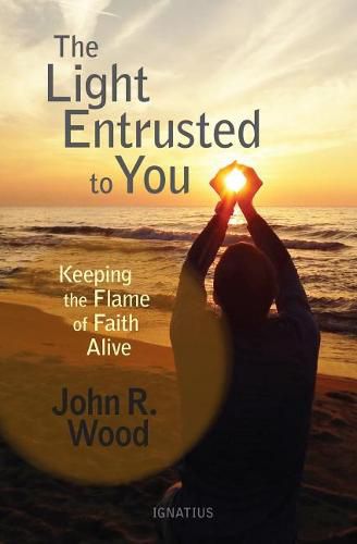 Cover image for The Light Entrusted to You: Keeping the Flame of Faith Alive