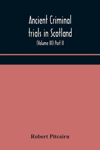 Cover image for Ancient criminal trials in Scotland; (Volume III) Part II.