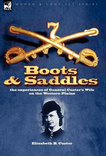 Boots and Saddles: the experiences of General Custer's Wife on the Western Plains