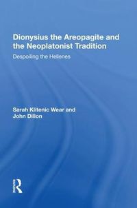 Cover image for Dionysius the Areopagite and the Neoplatonist Tradition: Despoiling the Hellenes