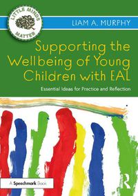 Cover image for Supporting the Wellbeing of Young Children with EAL: Essential Ideas for Practice and Reflection