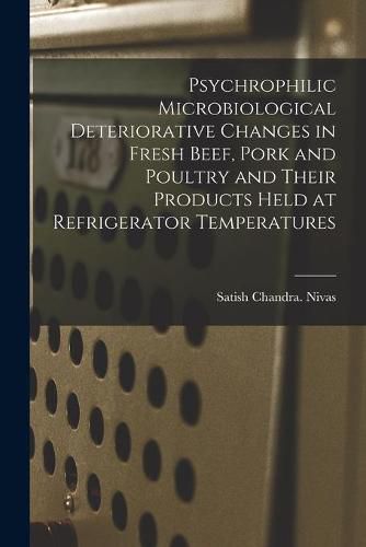 Psychrophilic Microbiological Deteriorative Changes in Fresh Beef, Pork and Poultry and Their Products Held at Refrigerator Temperatures