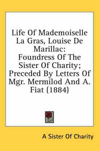 Cover image for Life of Mademoiselle La Gras, Louise de Marillac: Foundress of the Sister of Charity; Preceded by Letters of Mgr. Mermilod and A. Fiat (1884)