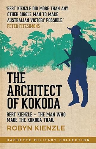 Cover image for The Architect of Kokoda: Bert Kienzle - The Man Who Made the Kokoda Trail