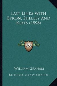 Cover image for Last Links with Byron, Shelley and Keats (1898)