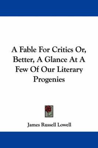 Cover image for A Fable for Critics Or, Better, a Glance at a Few of Our Literary Progenies