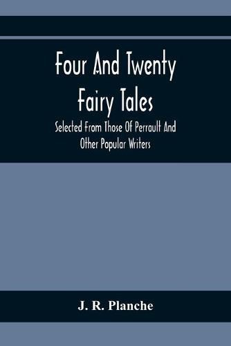 Four And Twenty Fairy Tales; Selected From Those Of Perrault And Other Popular Writers