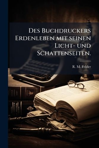 Cover image for Des Buchdruckers Erdenleben mit seinen Licht- und Schattenseiten.