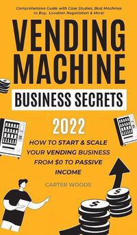 Cover image for Vending Machine Business Secrets: How to Start & Scale Your Vending Business From $0 to Passive Income - Comprehensive Guide with Case Studies, Best Machines to Buy, Location Negotiation & More!