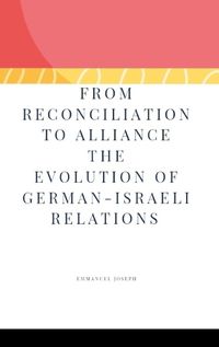 Cover image for From Reconciliation to Alliance The Evolution of German-Israeli Relations