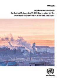 Cover image for Implementation guide for central Asia on the UNECE Convention on the Transboundary Effects of Industrial Accidents