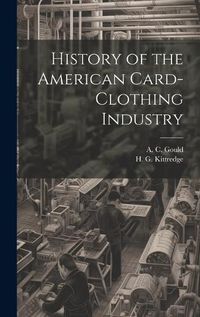 Cover image for History of the American Card-Clothing Industry