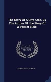 Cover image for The Story of a City Arab. by the Author of 'the Story of a Pocket Bible