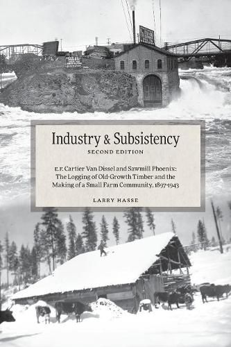 Industry and Subsistency: E. F. Cartier Van Dissel and Sawmill Phoenix; The Logging of Old-Growth Timber and the Making of a Small Farm Community, 1897-1943