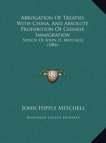 Abrogation of Treaties with China, and Absolute Prohibition of Chinese Immigration: Speech of John H. Mitchell (1886)