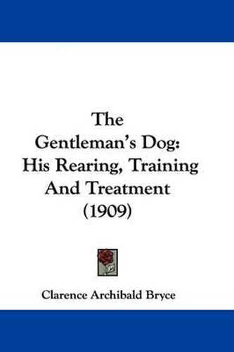 Cover image for The Gentleman's Dog: His Rearing, Training and Treatment (1909)