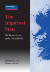 Cover image for The Imported State: The Westernization of the Political Order