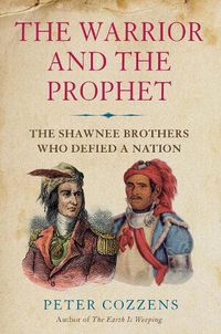 Cover image for The Warrior and the Prophet: The Shawnee Brothers Who Defied a Nation