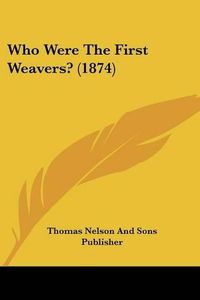 Cover image for Who Were the First Weavers? (1874)